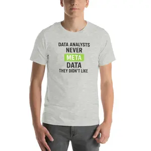 Data Analysts Never Meta Data They Didn’t Like – Unisex T-Shirt Cotton Fabric