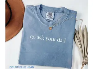 Comfort Colors Go Ask Your Dad Shirt, Funny Mom Graphic Tee, Sarcastic Mama Top, New Mom Gift Shirt, Women Humor Tee