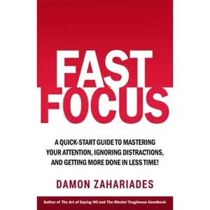 USED-Fast Focus: A Quick-Start Guide To Mastering Your Attention, Ignoring Distractions, And Getting More Done In Less Time! (Improve Your Focus and Mental Discipline) by Damon Zahariades (Paperback)