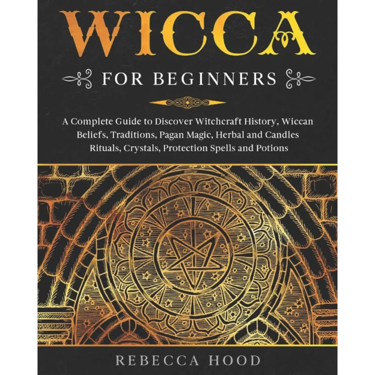 Wicca for Beginners: A Complete Guide to Discover Witchcraft History, Wiccan Beliefs, Traditions, Pagan Magic, Herbal and Candles Rituals, Crystals, Protection Spells and Potions Paperback – May 6, 2020