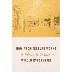 USED-How Architecture Works: A Humanist's Toolkit by Rybczynski, Witold (Hardcover)