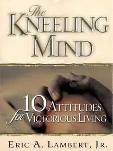 USED-The Kneeling Mind: 10 Attitudes for Victorious Living by Lambert, Eric (Paperback)