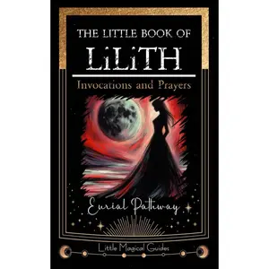 The Little Book of Lilith: Invocations and Prayers (Little Magical Guides)