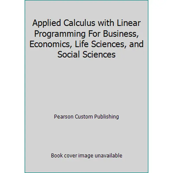 USED-Applied Calculus with Linear Programming For Business, Economics, Life Sciences, and Social Sciences by Pearson Custom Publishing (Hardcover)