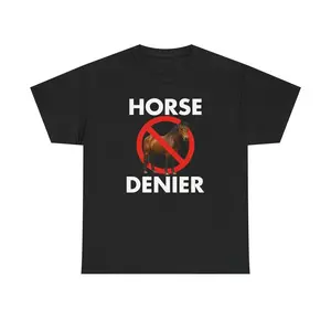 Humorous Horse Denier Tee Unhinged Conspiracy Theory Shirt Oddly Specific Comedy T Shirt