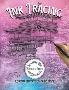 Ink Tracing: Revealing The World's Cities and Monuments. A Special Reverse Coloring Book, With 35 Easy to Medium Difficulty Watercolor Designs For Teens and Adults.
