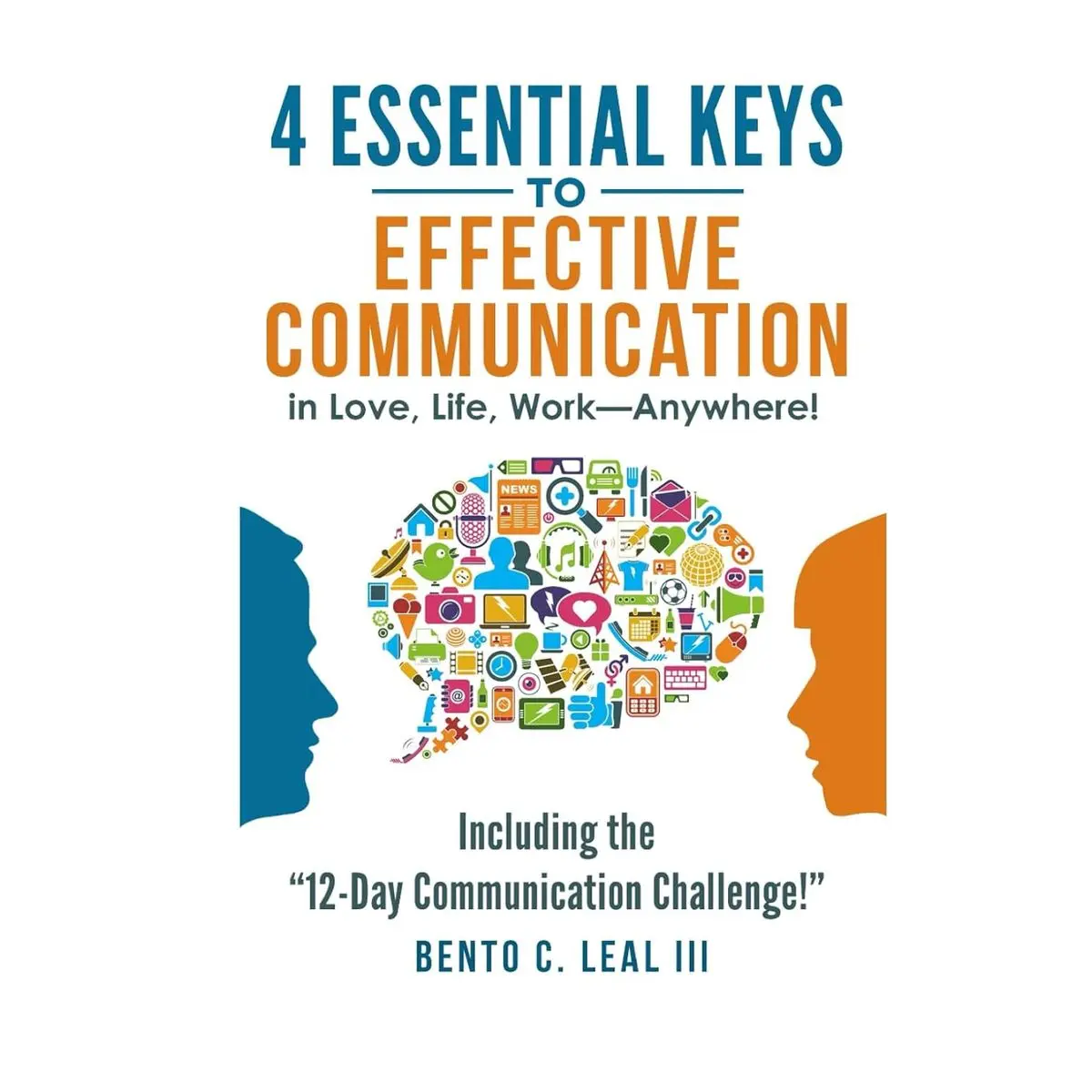 4 Essential Keys to Effective Communication in Love, Life, Work--Anywhere!: A How-To Guide for Practicing the Empathic Listening, Speaking, and ... with the Important People in Your Life Hardcover – May 14, 2017