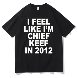 I Feel Like I'm Chief Keef in 2012 Graphic Print T-shirt Funny Rap Meme Tshirt Men Hip Hop Oversized T Shirts Men's Cotton Tees