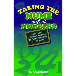 USED-Taking the Numb Out of Numbers: Creative Ideas for Parents and Teachers to Help Children Understand and Enjoy Math(Revised Edition) by Don Fraser (Paperback)