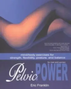 USED-Pelvic Power: Mind/Body Exercises for Strength, Flexibility, Posture, and Balance for Men and Women by Franklin, Eric (Paperback)
