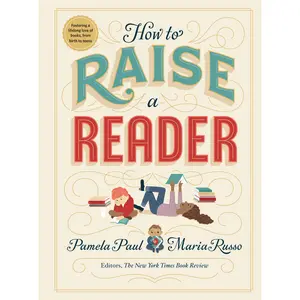 How to Raise a Reader by Pamela Paul, Maria Russo, Dan Yaccarino, Lisk Feng, Vera Brosgol, Monica Garwood [Hardcover Book]