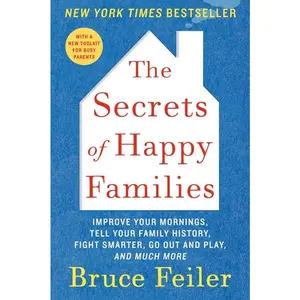 The Secrets of Happy Families: Improve Your Mornings, Tell Your Family History, Fight Smarter, Go Out and Play, and Much More by Bruce Feiler [Paperback Book]