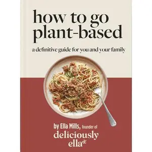USED-Deliciously Ella: How to Go Plant Based: A Definitive Guide for You and Your Family by Mills, Ella (Hardcover)