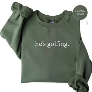He's Golfing Sweatshirt, Golfing Season Sweater, Golfer Wife Crewneck, Golfing Mom, Golf Player for Mom, Golf Lover Pullover