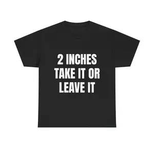 "2 INCHES TAKE IT OR LEAVE IT" tee delivers peak confidence and low expectations.
