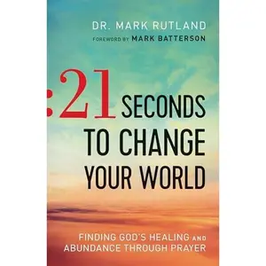 USED-21 Seconds to Change Your World: Finding God's Healing and Abundance Through Prayer by Rutland, Mark (Paperback)