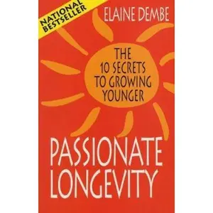 USED-Passionate Longevity: The 10 Secrets to Growing Younger by Elaine Dembe (Paperback)