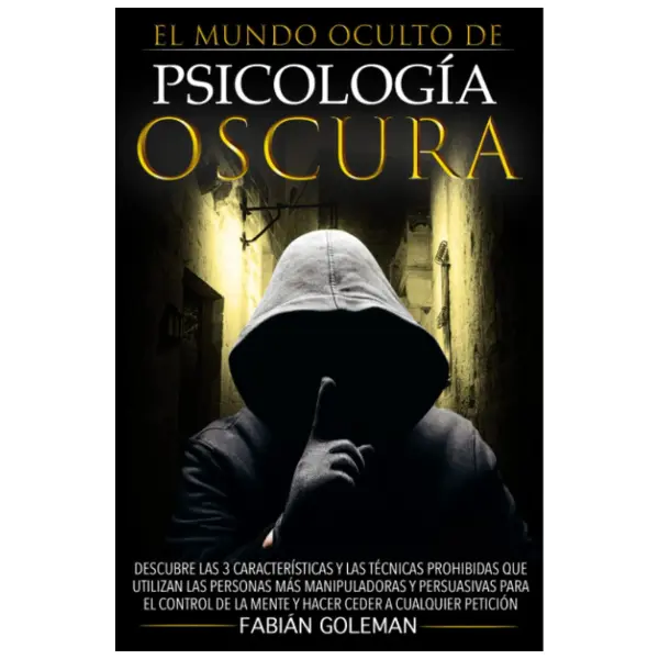 Psicología Oscura: Descubre Las 3 Características Y Las Técnicas Prohibidas Que Utilizan Las Personas Más Manipuladoras Y Persuasivas Para El Control ... Ceder A Cualquier Petición (Spanish Edition)