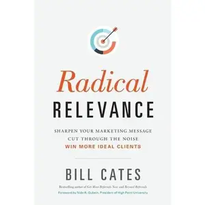 USED-Radical Relevance: Sharpen Your Marketing Message - Cut Through the Noise - Win More Ideal Clients by Cates, Bill (Paperback)