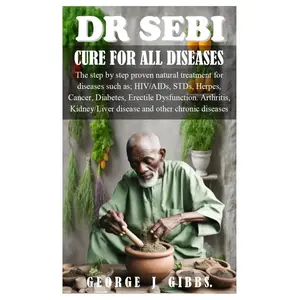 DR SEBI CURE FOR ALL DISEASES: The step by step proven natural treatment for diseases such as HIV, AIDs, STDs, herpes, Cancer, Diabetes, erectile dysfunction, arthritis, kidney/liver disease and othe Paperback – May 3, 2024