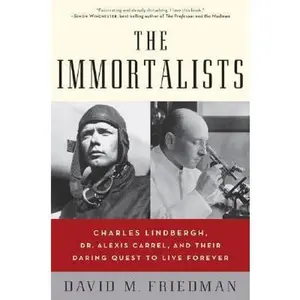 USED-The Immortalists: Charles Lindbergh, Dr. Alexis Carrel, and Their Daring Quest to Live Forever by David M. Friedman (Hardcover)