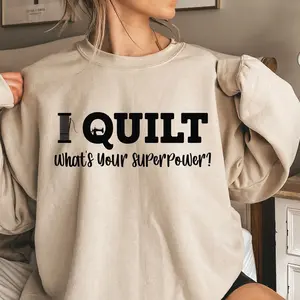 I Quilt What's Your Superpower Shirt, Sewing Sweatshirt, Funny Sew Hoodie, Shirts for Women, Sewing Lover Shirt, Quilter Gift