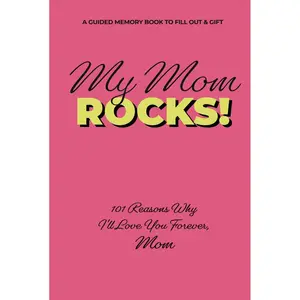 MY MOM ROCKS! 101 Reasons Why I'll Love You Forever, Mom: A Guided Memory Book to Fill Out & Gift - The Perfect Way to Tell Mom She's Amazing Hardcover – March 14, 2025