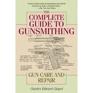 The Complete Guide to Gunsmithing: Gun Care and Repair