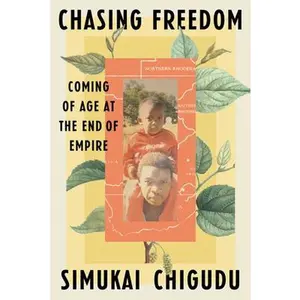 Chasing Freedom: Coming of Age at the End of Empire -- Simukai Chigudu, Hardcover