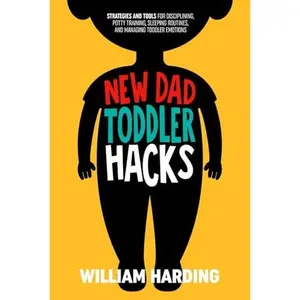USED-NEW DAD TODDLER HACKS: Strategies And Tools For Disciplining, Potty Training, Sleeping Routines, And Managing Toddler Emotions (New Dad Hacks Book Series) by William Harding (Paperback)