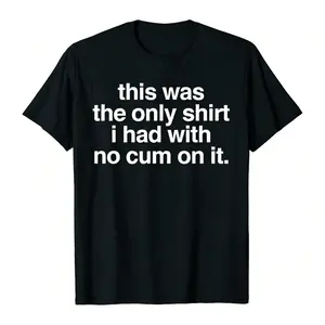 "This Was The Only Shirt I Had With No Cum On It Funny Adult Humor T-Shirt | Edgy Sarcastic Graphic Tee | Bold Offensive Joke Apparel for Men"