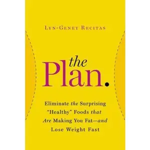 USED-The Plan: Eliminate the Surprising Healthy Foods That Are Making You Fat--and Lose Weight Fast by Lyn-Genet Recitas (Hardcover)