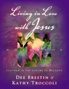 Living in Love with Jesus Workbook: Clothed in the Colors of His Love by Dee Brestin||Kathy Troccoli [Paperback Book]