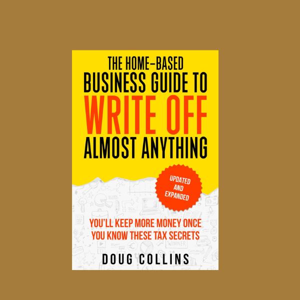 The Home-Based Business Guide to Write Off Almost Anything: You'll Keep More Money Once You Know These Tax Secret Paperback