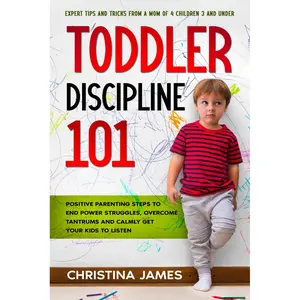 Toddler Discipline 101: Positive Parenting Steps to End Power Struggles, Overcome Tantrums and Calmly Get Your Kids to Listen. Expert Tips and Tricks From a Mom of 4 Children 3 and Under. Paperback – November 18, 2023