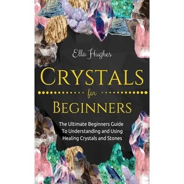 USED Paperback Book - Crystals for Beginners: The Ultimate Beginner Guide to Understanding and Using Healing Crystals for Energy, Personal Growth, Mindfulness & Balance of Mind, Body, Spirit by Ella Hughes (English)