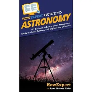 USED-HowExpert Guide to Astronomy: 101 Lessons to Learn about Astronomy, Study the Solar System, and Explore the Universe by Howexpert (Hardcover)