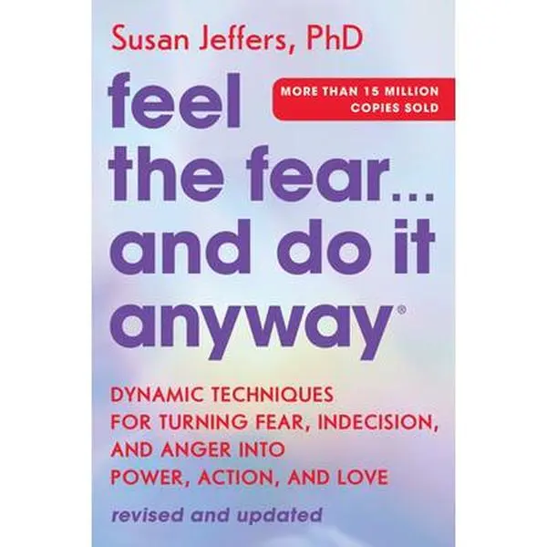 Feel the Fear... and Do It Anyway: Dynamic Techniques for Turning Fear, Indecision, and Anger Into Power, Action, and Love -- Susan Jeffers, Paperback