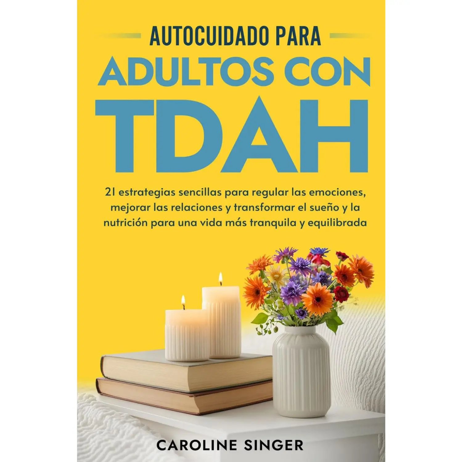 Autocuidado para Adultos con TDAH: 21 estrategias sencillas para regular las emociones, mejorar las relaciones y transformar el sueño y la