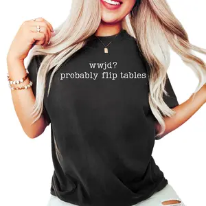 Funny WWJD Sweatshirt Probably Flip Tables Classic Fit Crewneck 100% Cotton Short Sleeve Religious Meme Christian Humor Gift