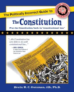 USED-The Politically Incorrect Guide to the Constitution by Gutzman, Kevin (Paperback)