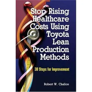 USED-Stop Rising Healthcare Costs Using Toyota Lean Production Methods: 38 Steps for Improvement by Robert Chalice (Paperback)