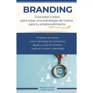 Branding. Guia paso a paso para crear una estrategia de marca para tu emprendimiento: El diseño de marca como estrategia de marketing: desde el ... idea al negocio próspero) (Spanish Edition)