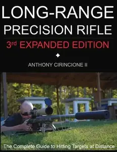 Long Range Precision Rifle: The Complete Guide to Hitting Targets at Distance -- Anthony Cirincione, Paperback