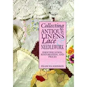 USED-Collecting Antique Linens, Lace and Needlework, Identification, Restoration, and Prices by Frances Johnson (Paperback)