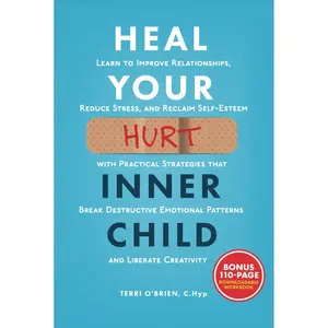 Heal Your Hurt Inner Child: Learn to Improve Relationships, Reduce Stress, and Reclaim Self-Esteem with Practical Strategies That Break Destructive Emotional Patterns and Liberate Creativity Hardcover – October 1, 2024