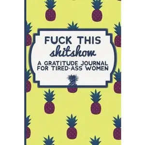 USED-Fuck This Shit Show: A Gratitude Journal for Tired-Ass Women: Funny Swearing Gifts Gag Gifts for Women Small Gifts for Sisters and Best Fri by Beetches, Crazy Tired (Paperback)