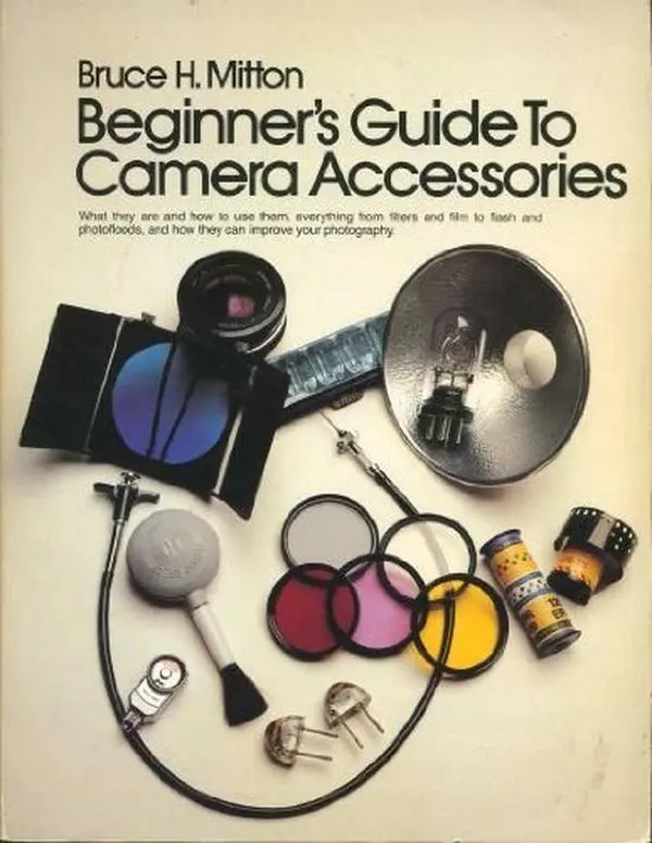 USED-Beginner's Guide to Camera Accessories: What They Are and How to Use Them--Everything from Filters and Film to Flash and Photofloods, and How They Can by Bruce H. Mitton (Paperback)