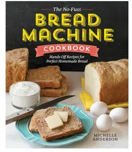 The No-Fuss Bread Machine Cookbook: Hands-Off Recipes for Perfect Homemade Bread Paperback – August 16, 2016