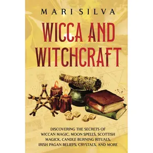 Wicca and Witchcraft: Discovering the Secrets of Wiccan Magic, Moon Spells, Scottish Magick, Candle Burning Rituals, Irish Pagan Beliefs, Crystals, and More Hardcover – February 13, 2022